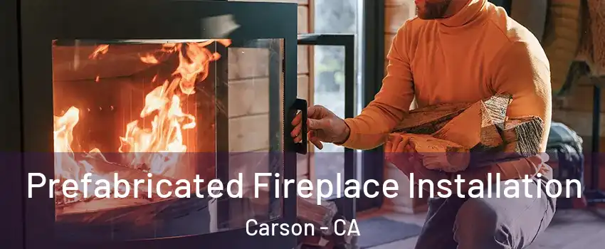  Prefabricated Fireplace Installation Carson - CA